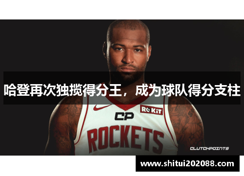 哈登再次独揽得分王，成为球队得分支柱