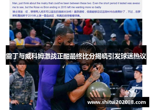 雷丁与威科姆激战正酣最终比分揭晓引发球迷热议